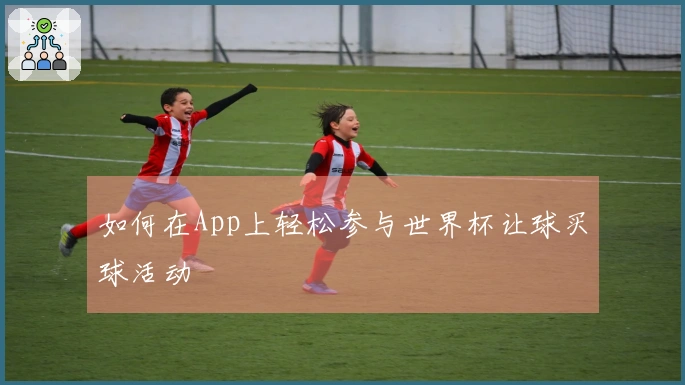如何在App上轻松参与世界杯让球买球活动