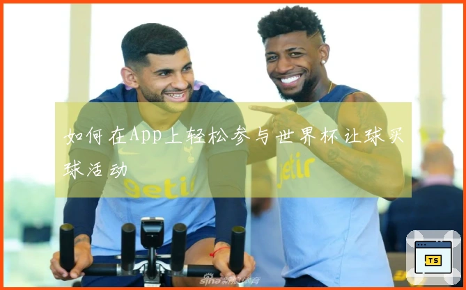 如何在App上轻松参与世界杯让球买球活动